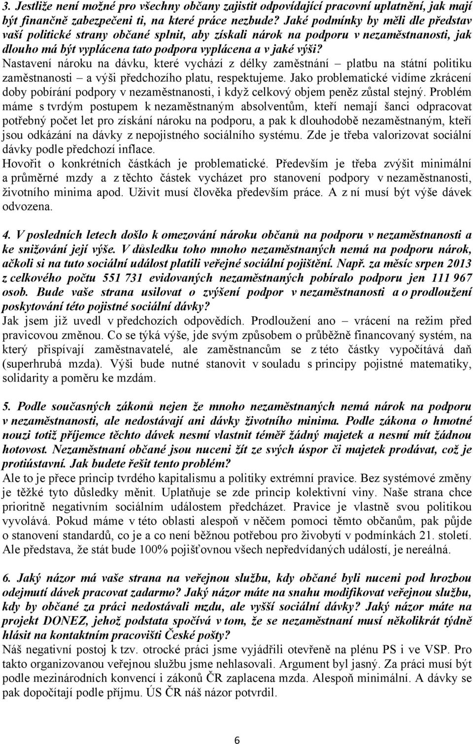 Nastavení nároku na dávku, které vychází z délky zaměstnání platbu na státní politiku zaměstnanosti a výši předchozího platu, respektujeme.