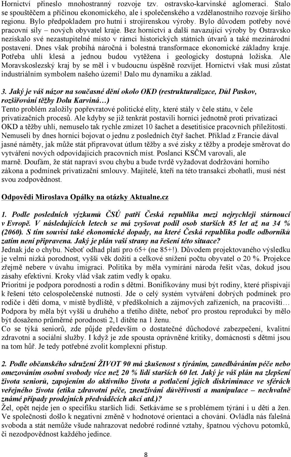 Bez hornictví a další navazující výroby by Ostravsko nezískalo své nezastupitelné místo v rámci historických státních útvarů a také mezinárodní postavení.