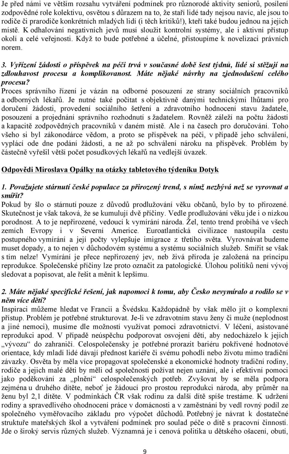 K odhalování negativních jevů musí sloužit kontrolní systémy, ale i aktivní přístup okolí a celé veřejnosti. Když to bude potřebné a účelné, přistoupíme k novelizaci právních norem. 3.