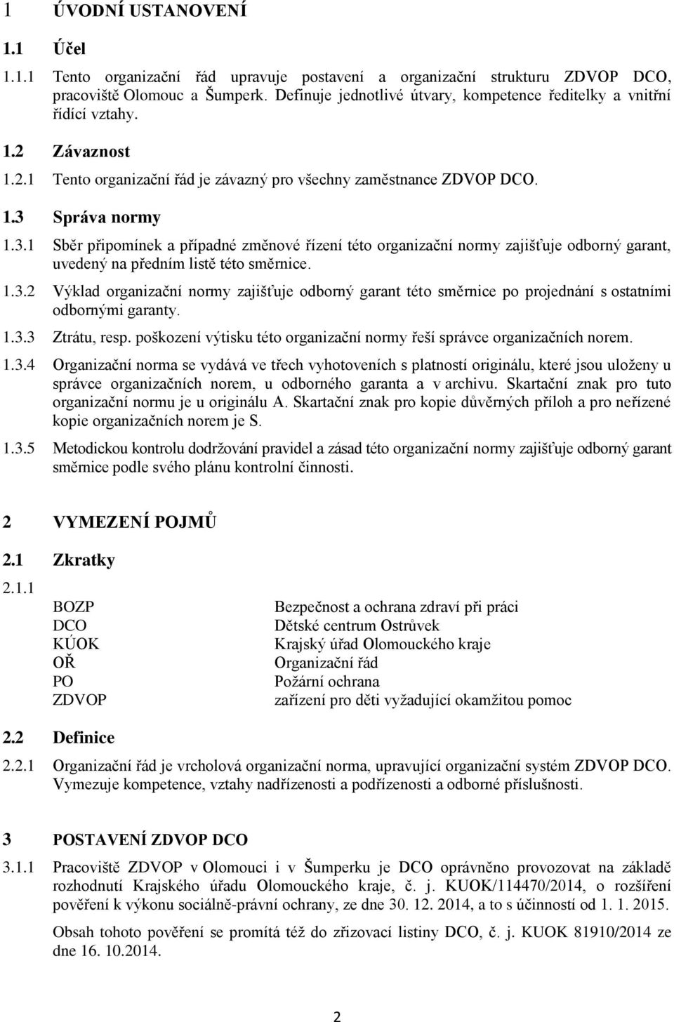 Správa normy 1.3.1 Sběr připomínek a případné změnové řízení této organizační normy zajišťuje odborný garant, uvedený na předním listě této směrnice. 1.3.2 Výklad organizační normy zajišťuje odborný garant této směrnice po projednání s ostatními odbornými garanty.