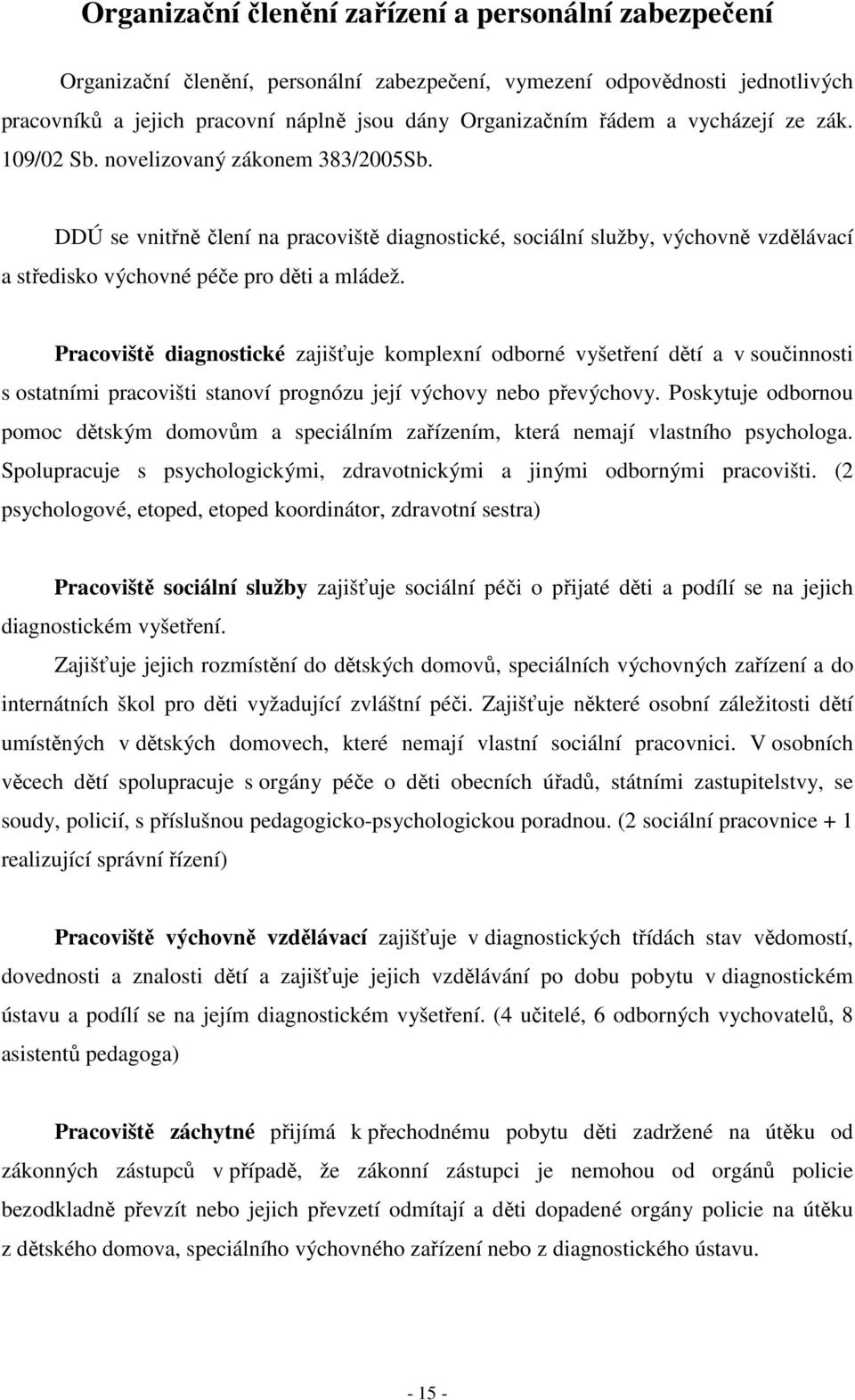 Pracoviště diagnostické zajišťuje komplexní odborné vyšetření dětí a v součinnosti s ostatními pracovišti stanoví prognózu její výchovy nebo převýchovy.