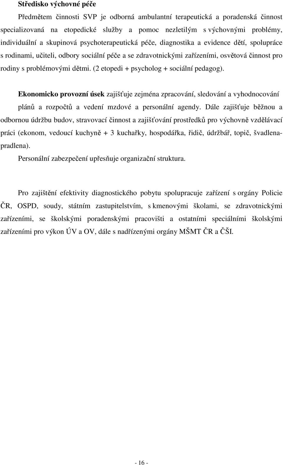 (2 etopedi + psycholog + sociální pedagog). Ekonomicko provozní úsek zajišťuje zejména zpracování, sledování a vyhodnocování plánů a rozpočtů a vedení mzdové a personální agendy.