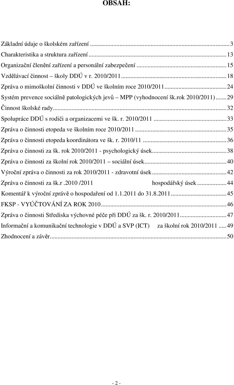 ..32 Spolupráce DDÚ s rodiči a organizacemi ve šk. r. 2010/2011...33 Zpráva o činnosti etopeda ve školním roce 2010/2011...35 Zpráva o činnosti etopeda koordinátora ve šk. r. 2010/11.