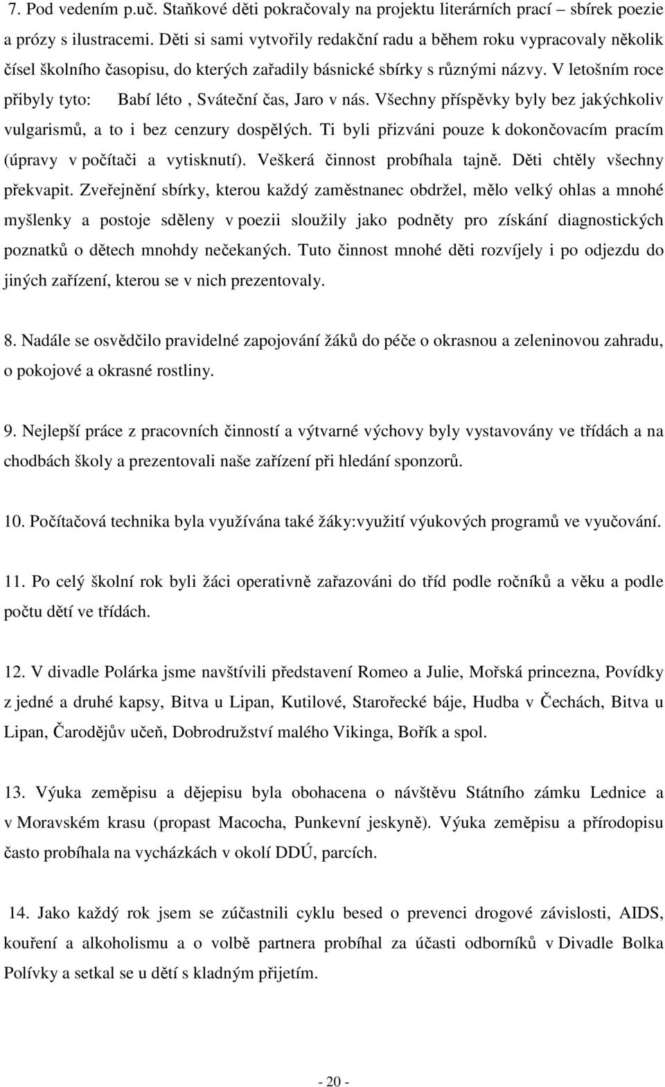 V letošním roce přibyly tyto: Babí léto, Sváteční čas, Jaro v nás. Všechny příspěvky byly bez jakýchkoliv vulgarismů, a to i bez cenzury dospělých.