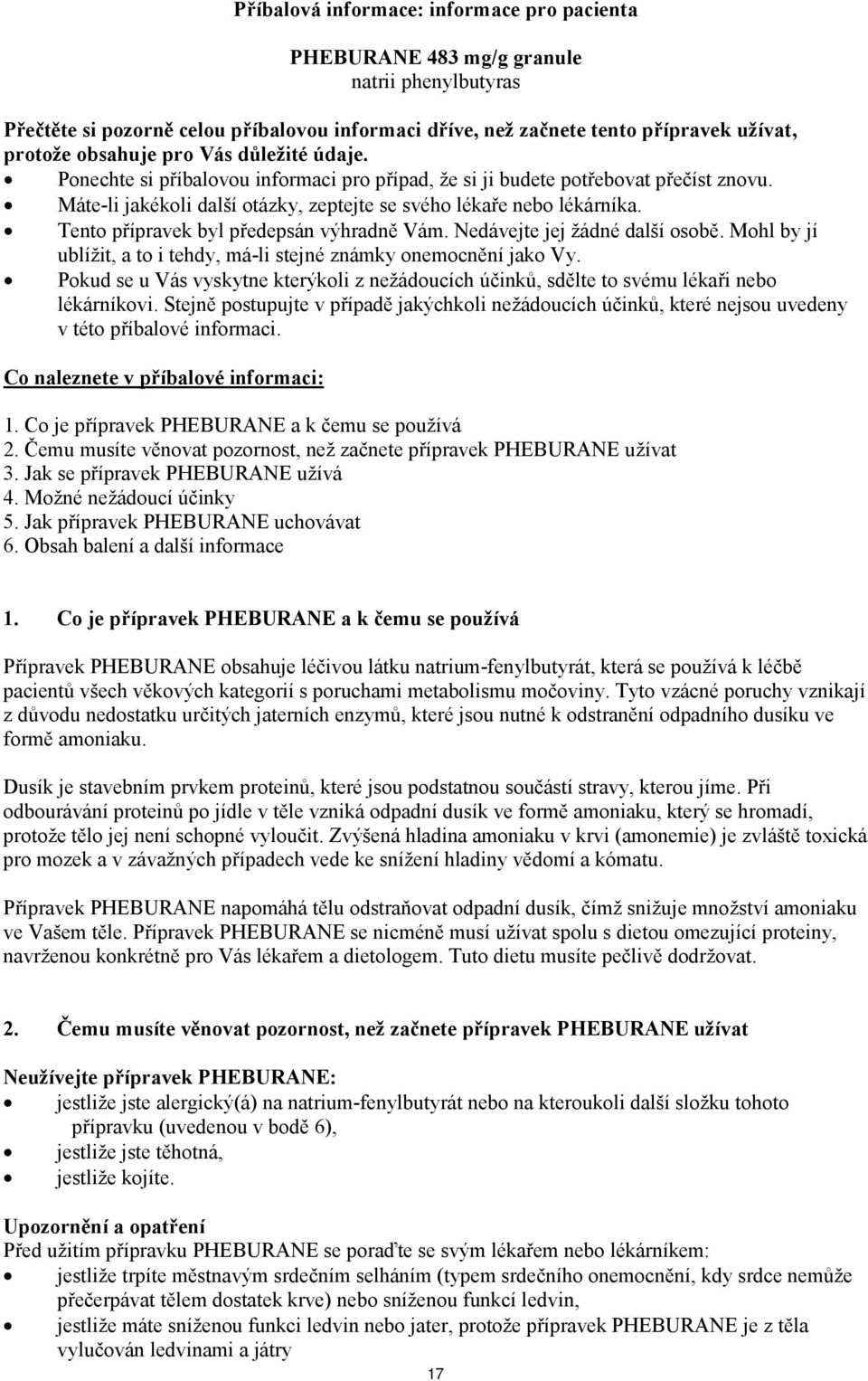 Tento přípravek byl předepsán výhradně Vám. Nedávejte jej žádné další osobě. Mohl by jí ublížit, a to i tehdy, má-li stejné známky onemocnění jako Vy.