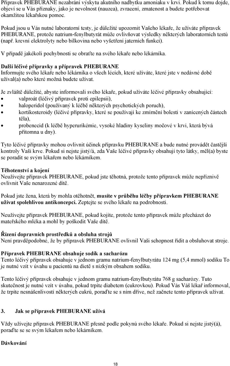 Pokud jsou u Vás nutné laboratorní testy, je důležité upozornit Vašeho lékaře, že užíváte přípravek PHEBURANE, protože natrium-fenylbutyrát může ovlivňovat výsledky některých laboratorních testů