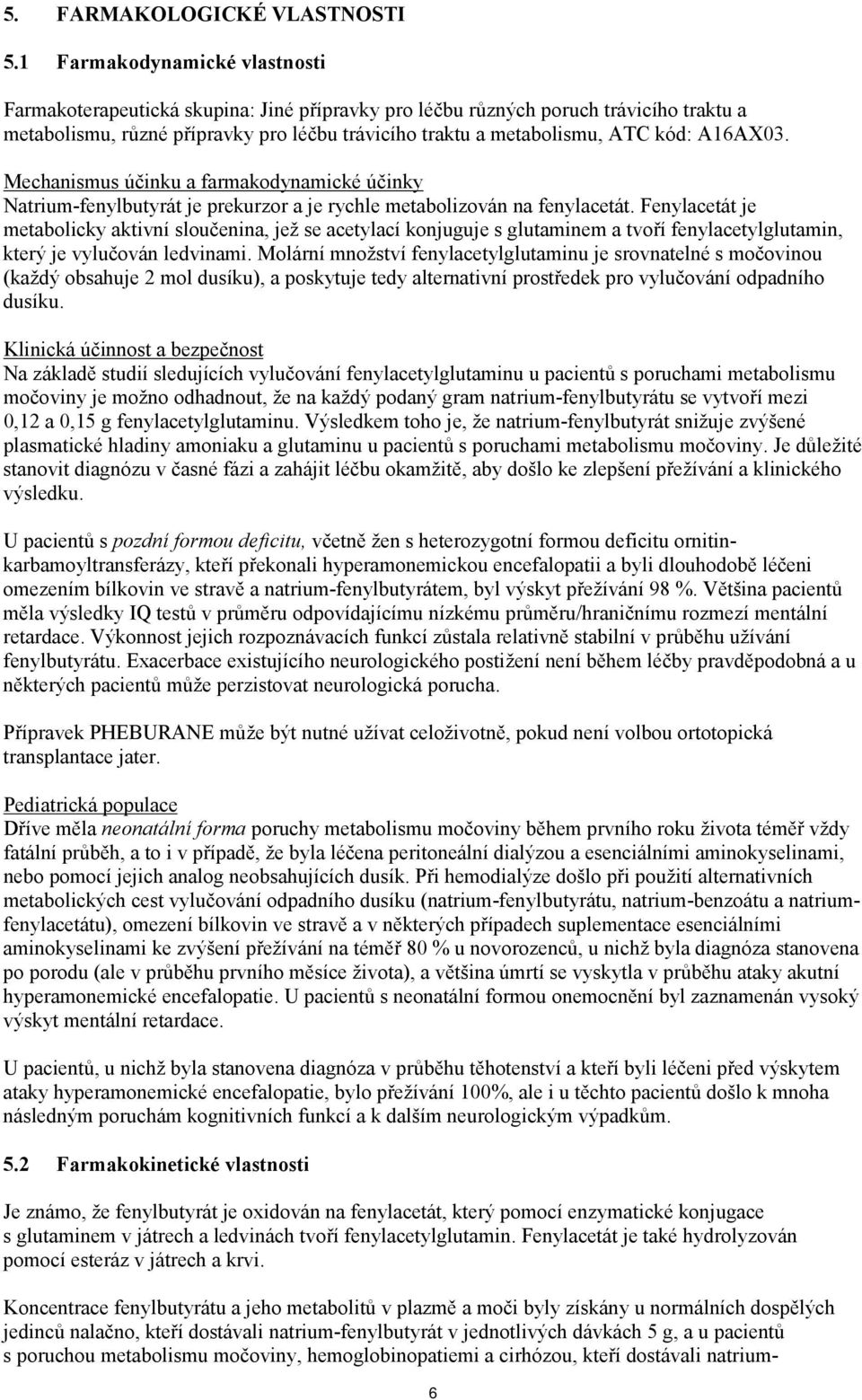 A16AX03. Mechanismus účinku a farmakodynamické účinky Natrium-fenylbutyrát je prekurzor a je rychle metabolizován na fenylacetát.