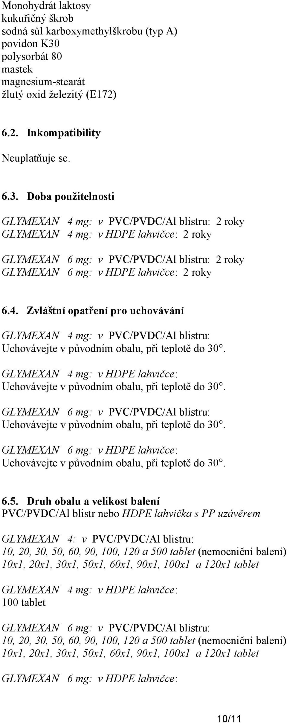 Doba použitelnosti GLYMEXAN 4 mg: v PVC/PVDC/Al blistru: 2 roky GLYMEXAN 4 mg: v HDPE lahvičce: 2 roky GLYMEXAN 6 mg: v PVC/PVDC/Al blistru: 2 roky GLYMEXAN 6 mg: v HDPE lahvičce: 2 roky 6.4. Zvláštní opatření pro uchovávání GLYMEXAN 4 mg: v PVC/PVDC/Al blistru: Uchovávejte v původním obalu, při teplotě do 30.