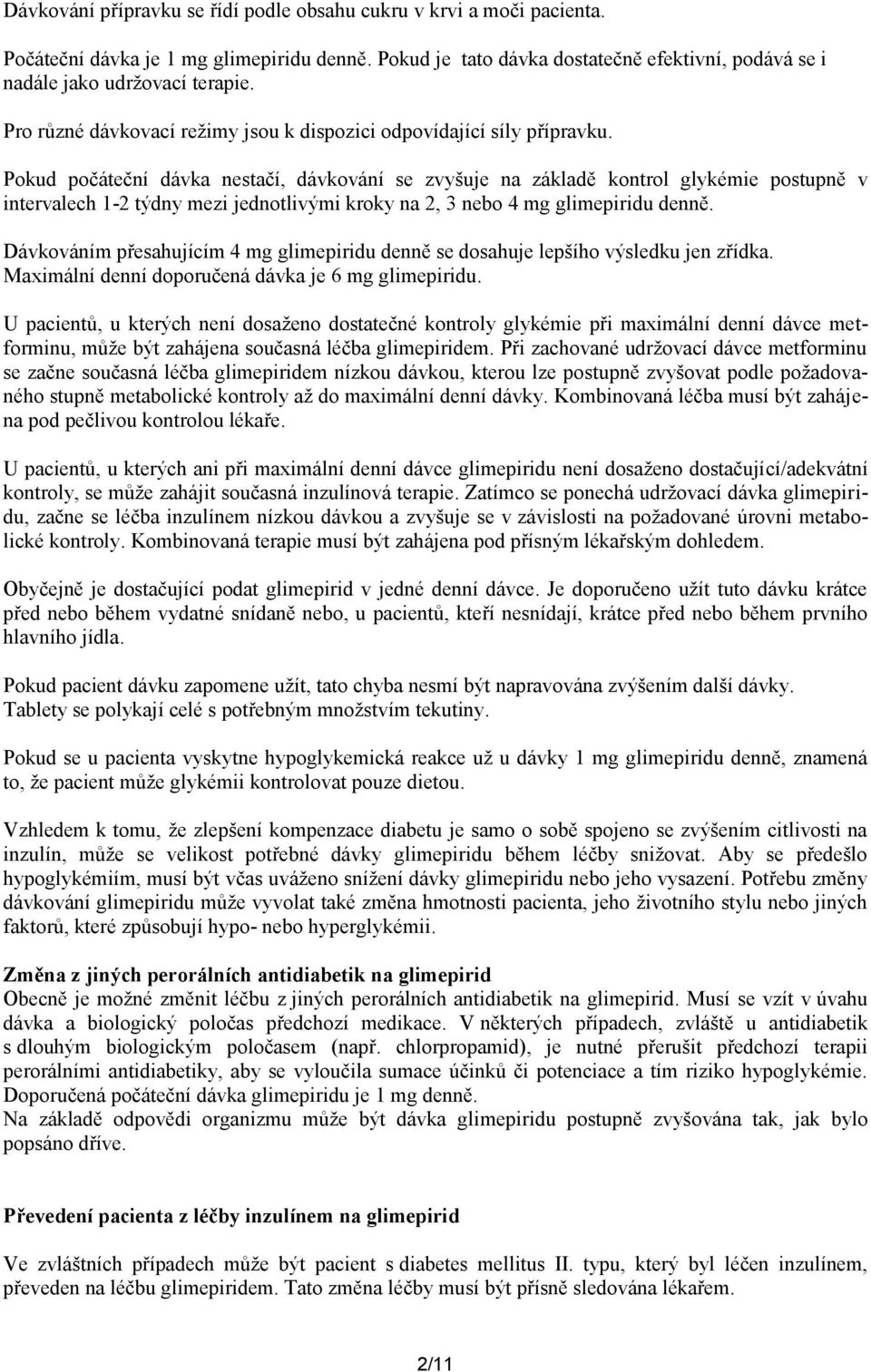 Pokud počáteční dávka nestačí, dávkování se zvyšuje na základě kontrol glykémie postupně v intervalech 1-2 týdny mezi jednotlivými kroky na 2, 3 nebo 4 mg glimepiridu denně.