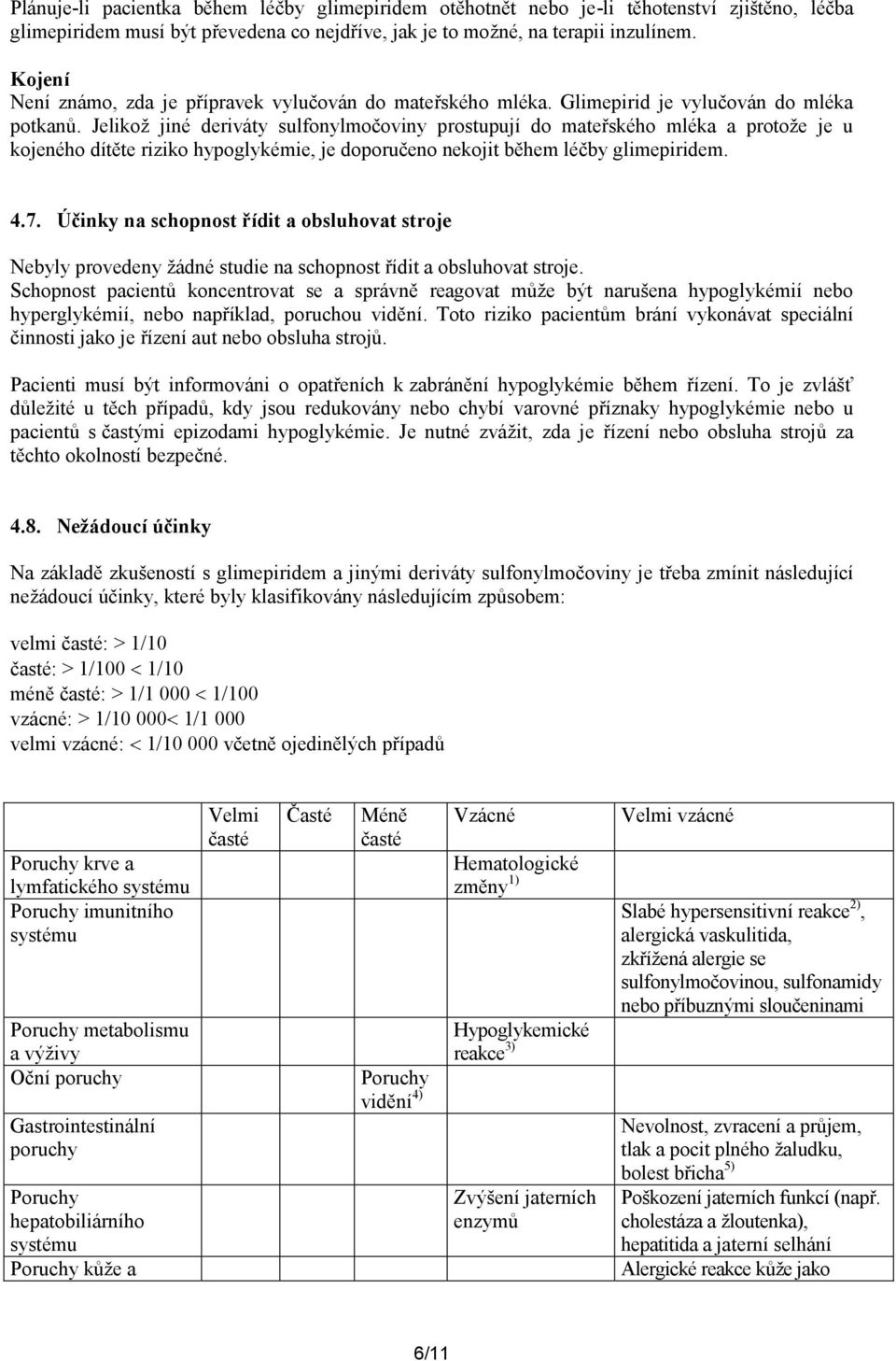 Jelikož jiné deriváty sulfonylmočoviny prostupují do mateřského mléka a protože je u kojeného dítěte riziko hypoglykémie, je doporučeno nekojit během léčby glimepiridem. 4.7.