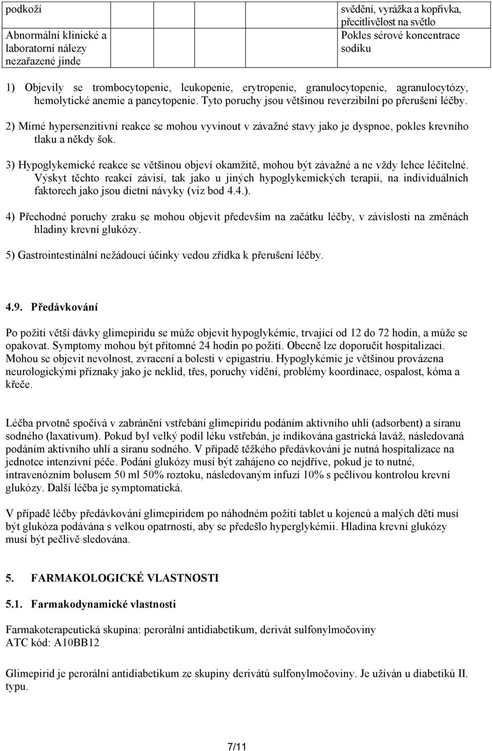 2) Mírné hypersenzitivní reakce se mohou vyvinout v závažné stavy jako je dyspnoe, pokles krevního tlaku a někdy šok.