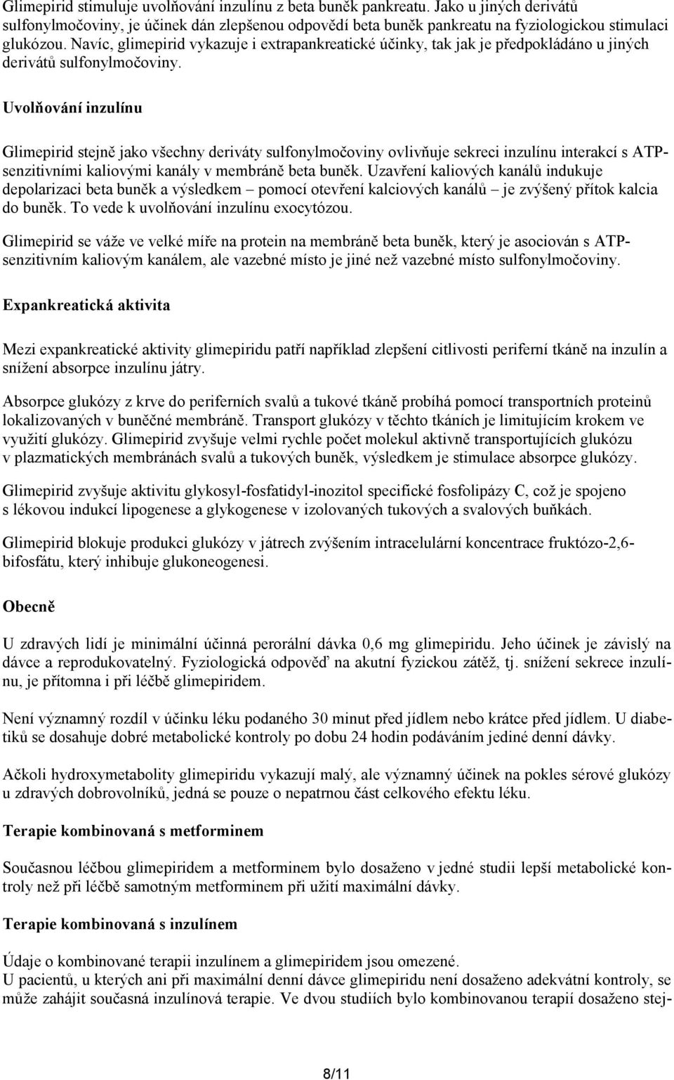 Uvolňování inzulínu Glimepirid stejně jako všechny deriváty sulfonylmočoviny ovlivňuje sekreci inzulínu interakcí s ATPsenzitivními kaliovými kanály v membráně beta buněk.