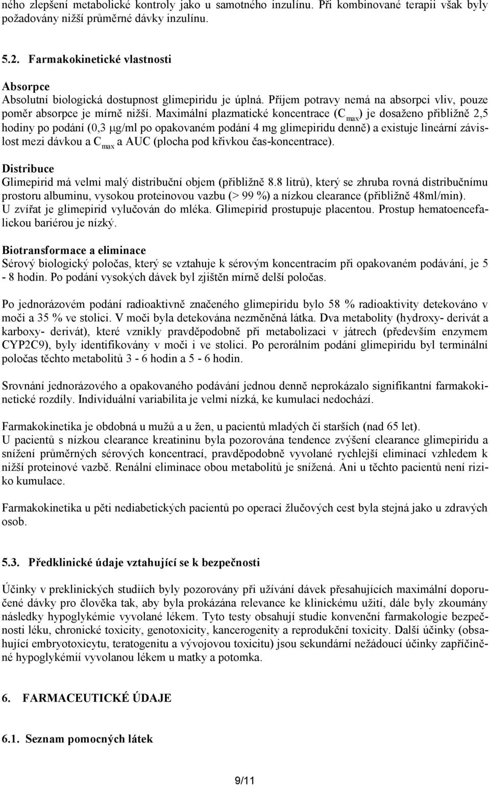 Maximální plazmatické koncentrace (C max ) je dosaženo přibližně 2,5 hodiny po podání (0,3 g/ml po opakovaném podání 4 mg glimepiridu denně) a existuje lineární závislost mezi dávkou a C max a AUC