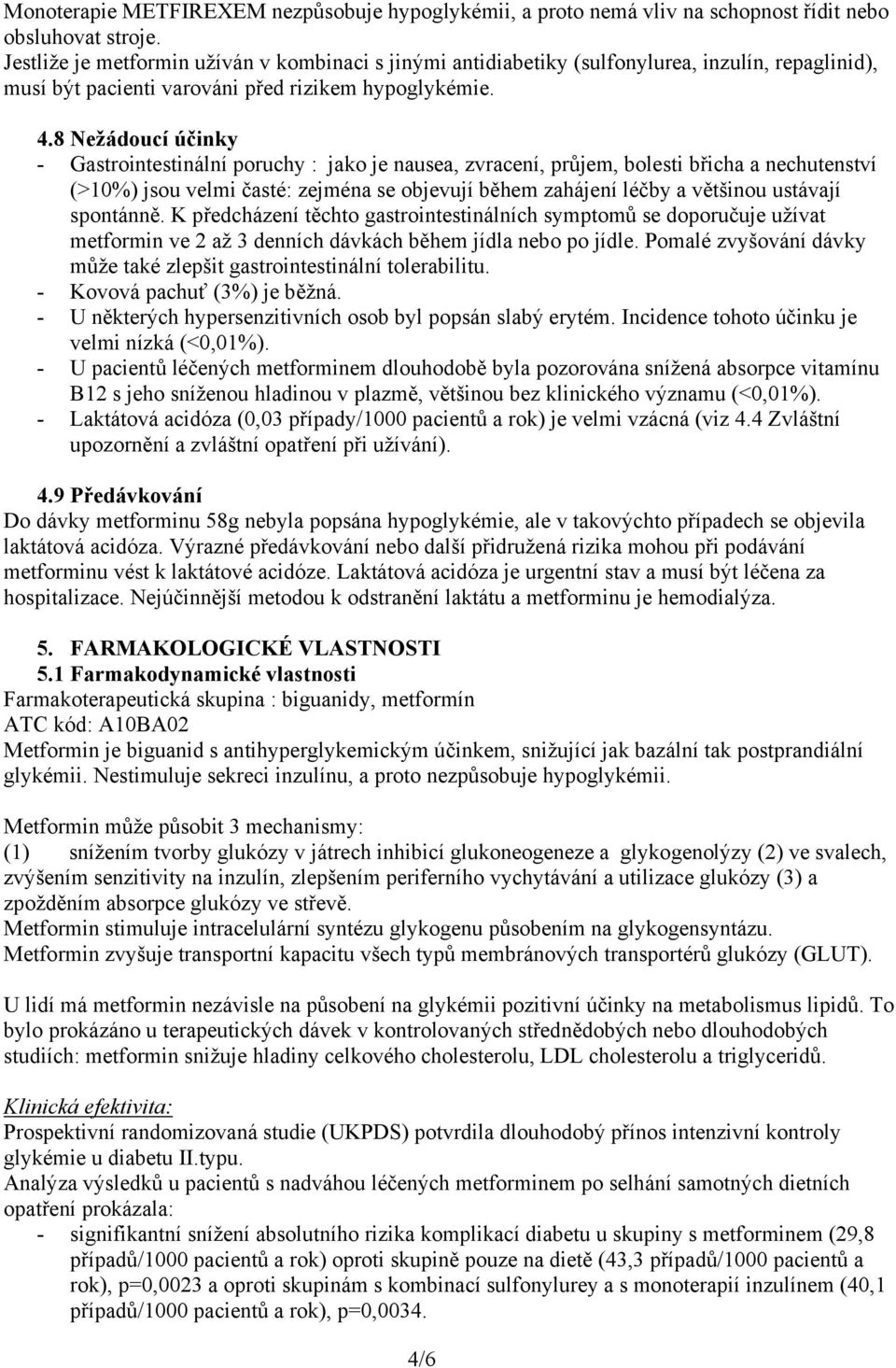 8 Nežádoucí účinky - Gastrointestinální poruchy : jako je nausea, zvracení, průjem, bolesti břicha a nechutenství (>10%) jsou velmi časté: zejména se objevují během zahájení léčby a většinou ustávají