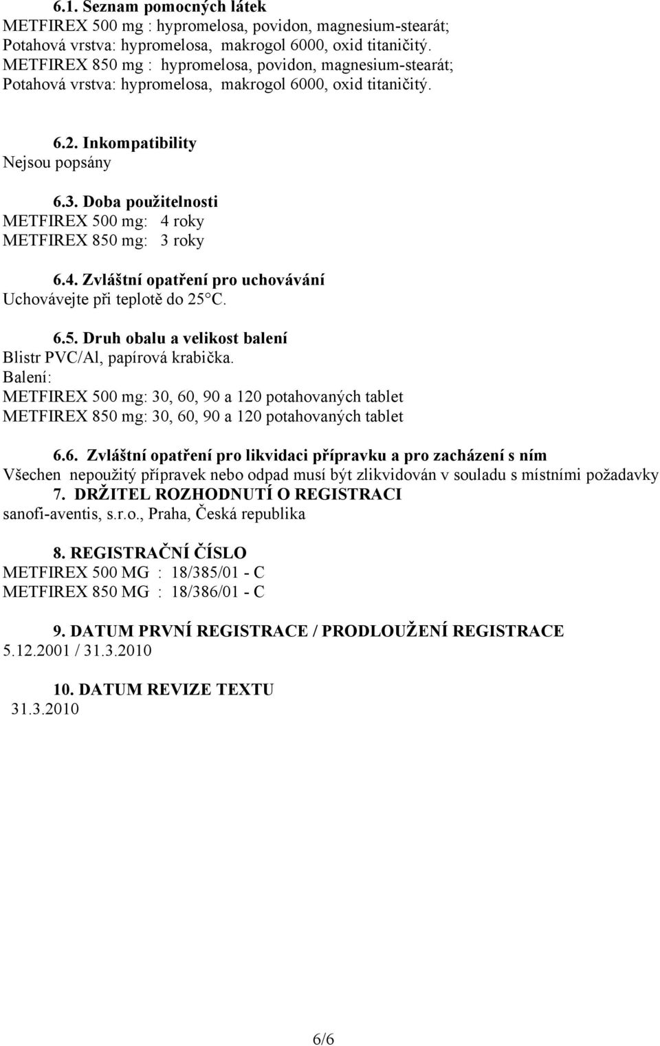 Doba použitelnosti METFIREX 500 mg: 4 roky METFIREX 850 mg: 3 roky 6.4. Zvláštní opatření pro uchovávání Uchovávejte při teplotě do 25 C. 6.5. Druh obalu a velikost balení Blistr PVC/Al, papírová krabička.