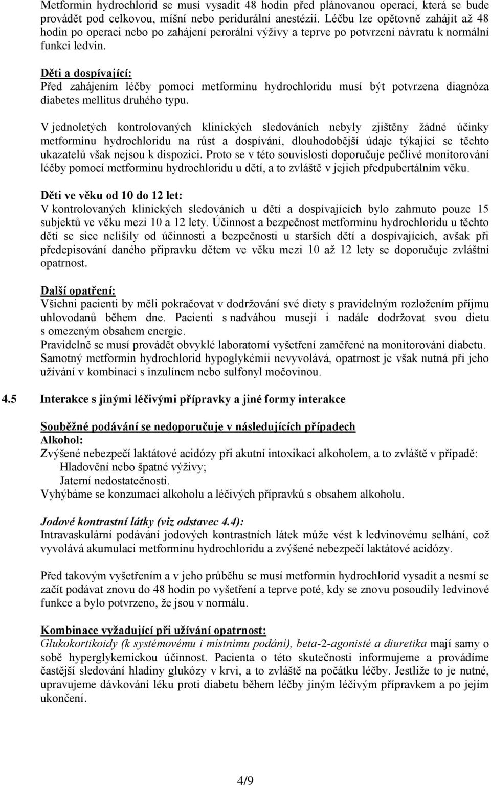 Děti a dospívající: Před zahájením léčby pomocí metforminu hydrochloridu musí být potvrzena diagnóza diabetes mellitus druhého typu.