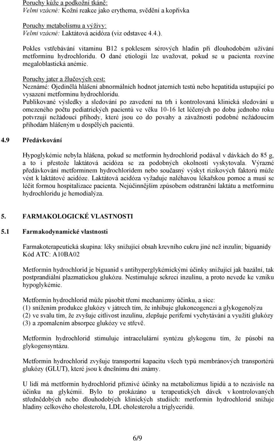 Poruchy jater a žlučových cest: Neznámé: Ojedinělá hlášení abnormálních hodnot jaterních testů nebo hepatitida ustupující po vysazení metforminu hydrochloridu.