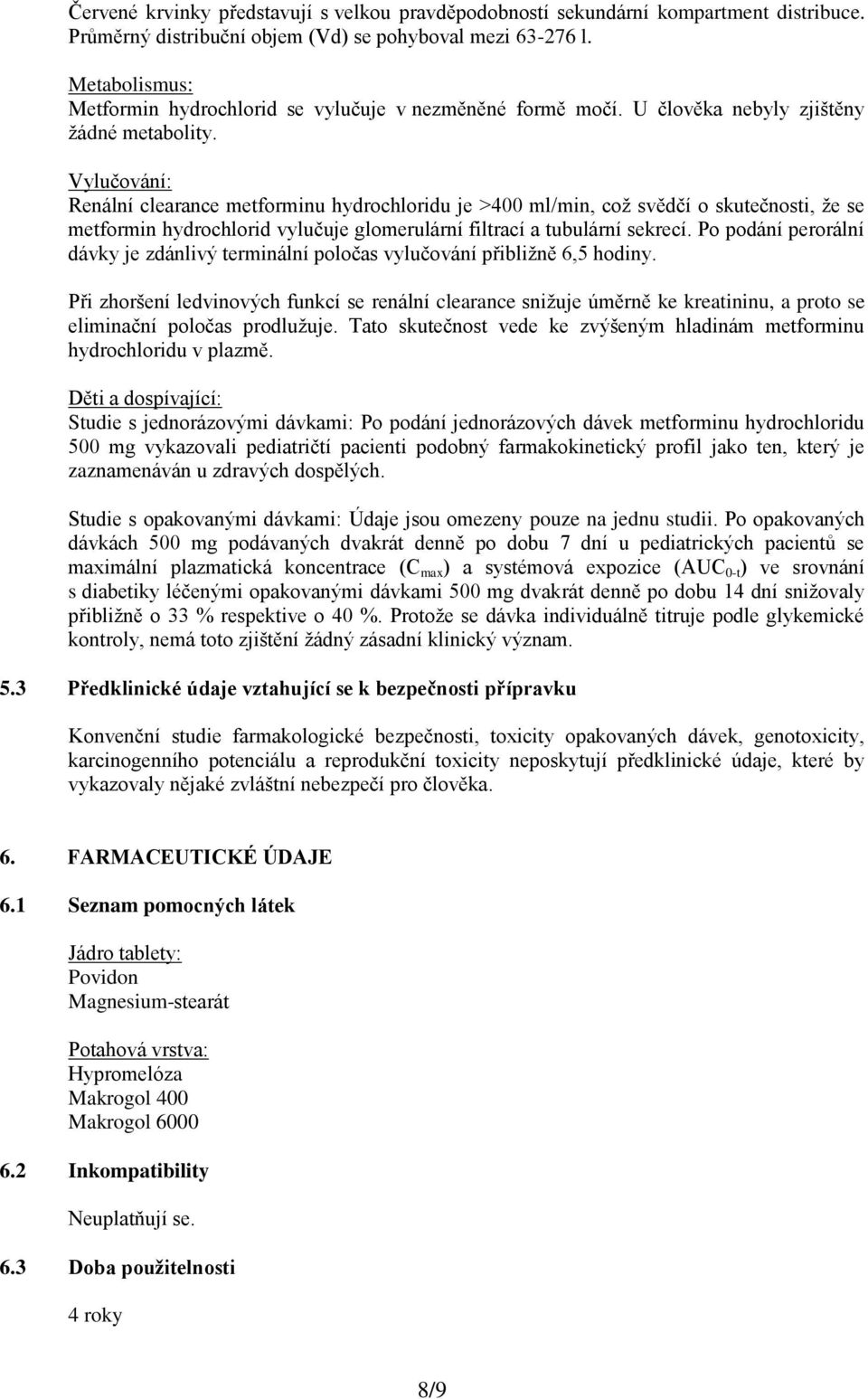 Vylučování: Renální clearance metforminu hydrochloridu je >400 ml/min, což svědčí o skutečnosti, že se metformin hydrochlorid vylučuje glomerulární filtrací a tubulární sekrecí.