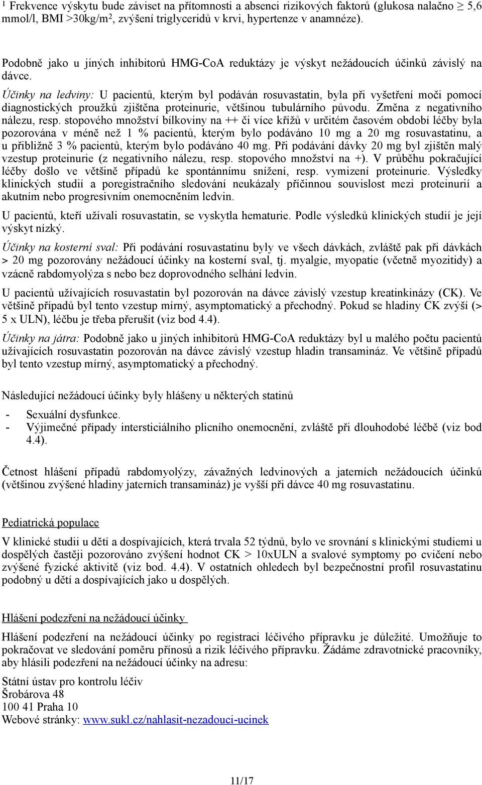 Účinky na ledviny: U pacientů, kterým byl podáván rosuvastatin, byla při vyšetření moči pomocí diagnostických proužků zjištěna proteinurie, většinou tubulárního původu.