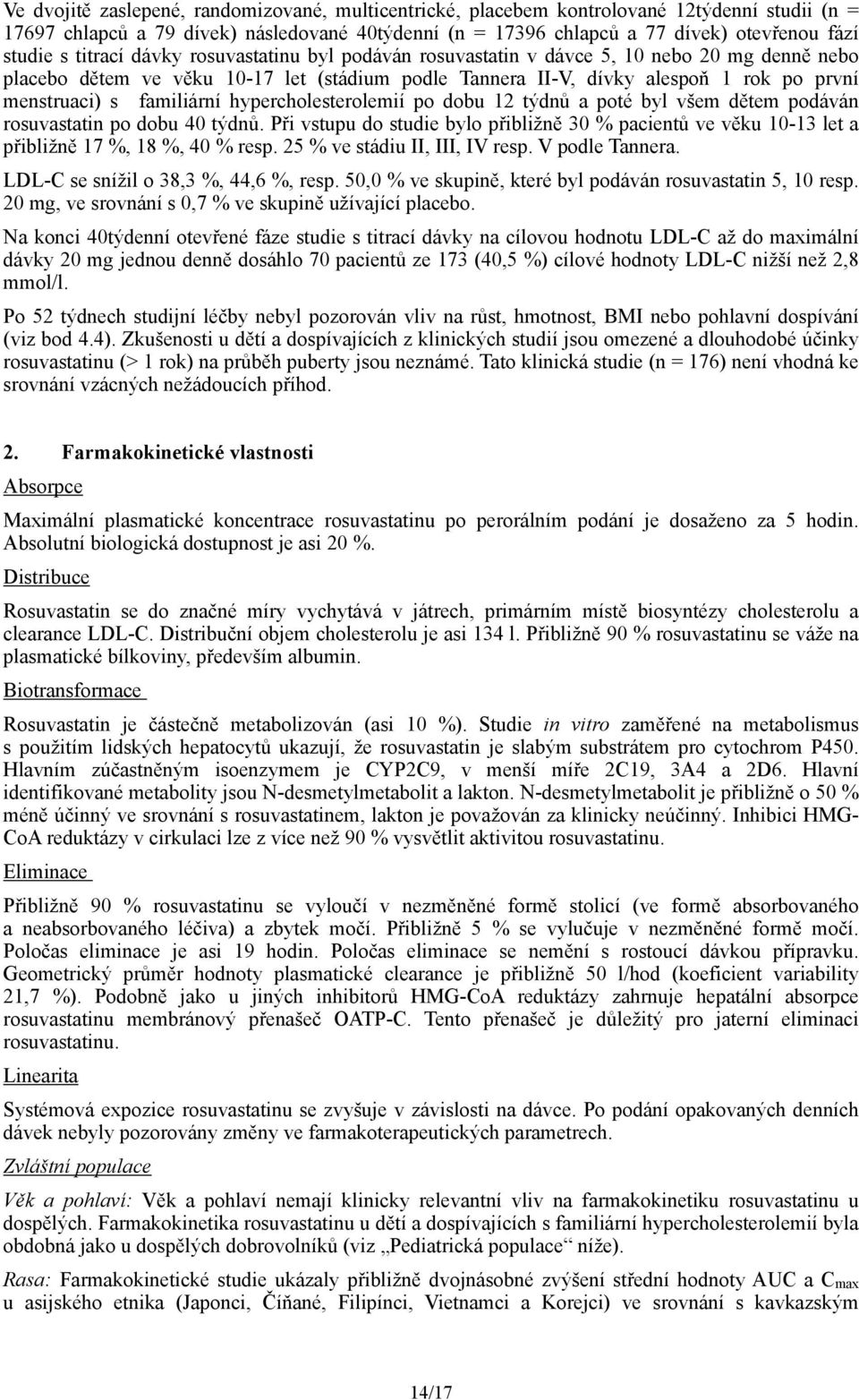 familiární hypercholesterolemií po dobu 12 týdnů a poté byl všem dětem podáván rosuvastatin po dobu 40 týdnů.