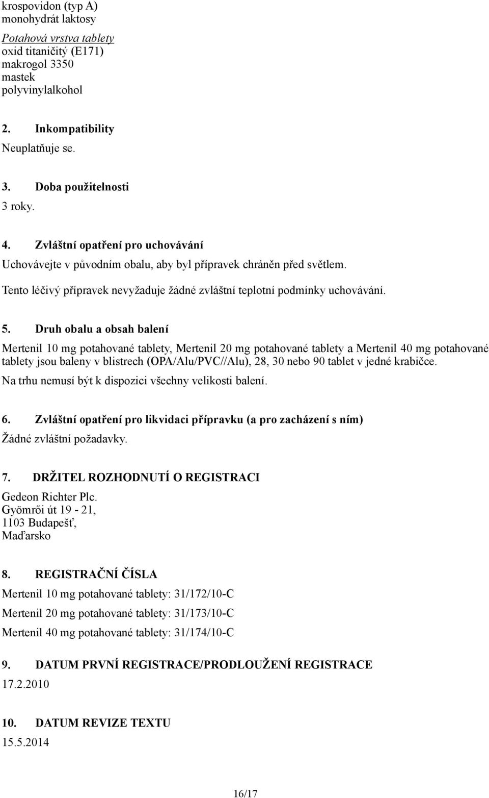 Druh obalu a obsah balení Mertenil 10 mg potahované tablety, Mertenil 20 mg potahované tablety a Mertenil 40 mg potahované tablety jsou baleny v blistrech (OPA/Alu/PVC//Alu), 28, 30 nebo 90 tablet v