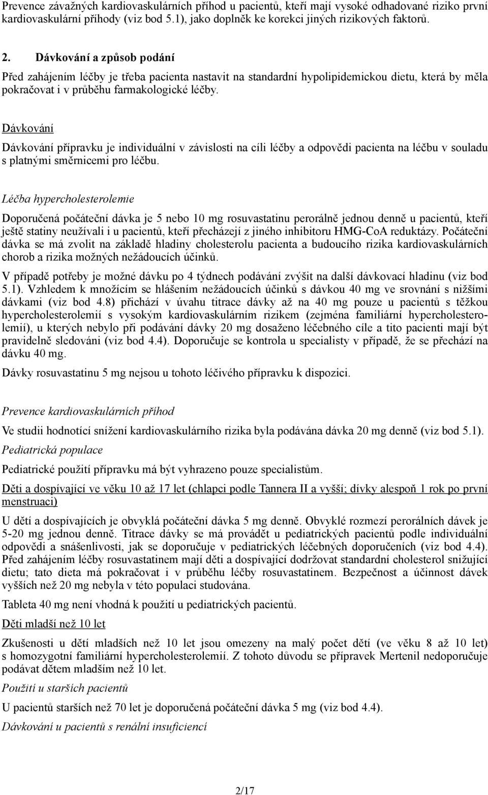 Dávkování Dávkování přípravku je individuální v závislosti na cíli léčby a odpovědi pacienta na léčbu v souladu s platnými směrnicemi pro léčbu.