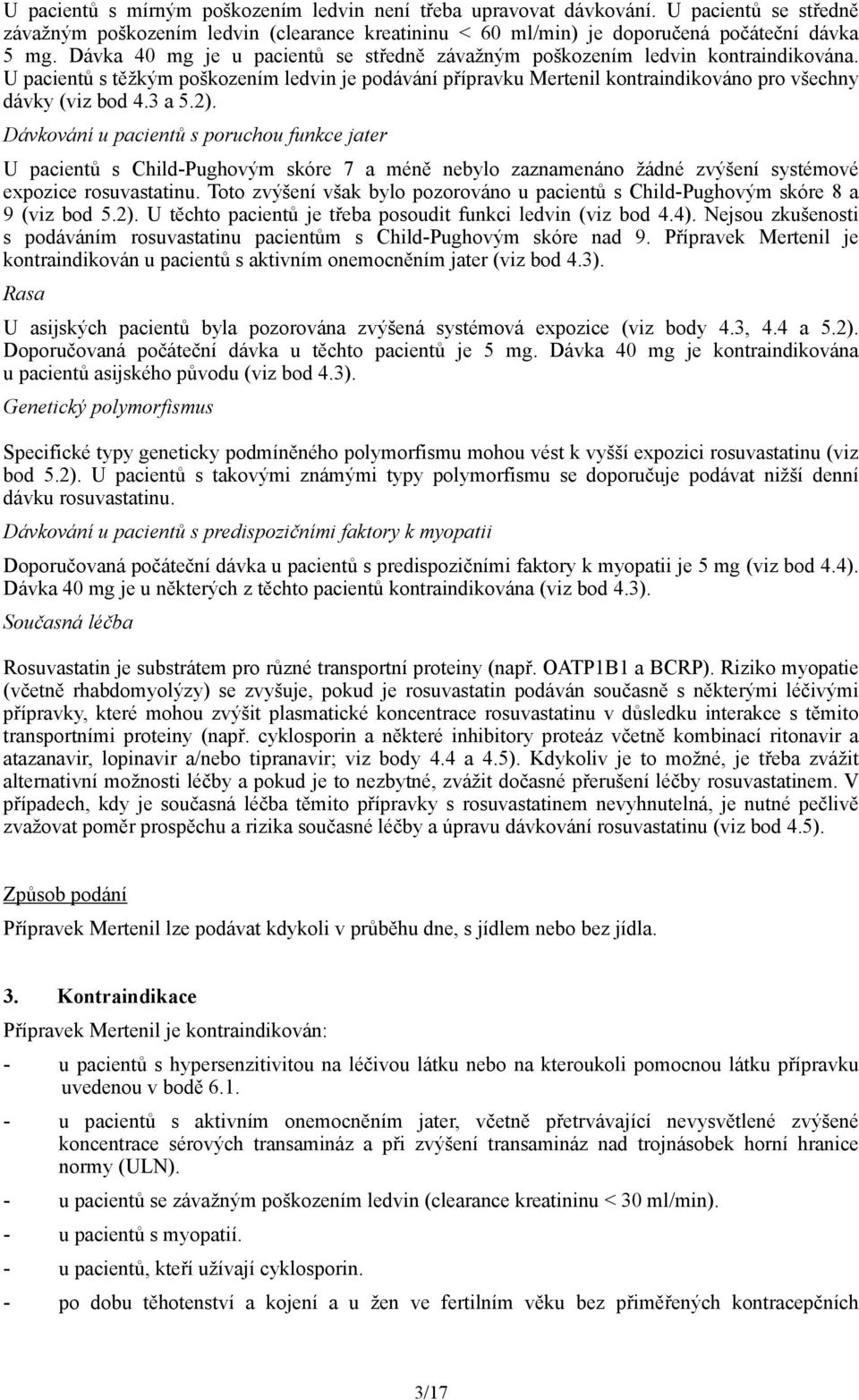 3 a 5.2). Dávkování u pacientů s poruchou funkce jater U pacientů s Child-Pughovým skóre 7 a méně nebylo zaznamenáno žádné zvýšení systémové expozice rosuvastatinu.