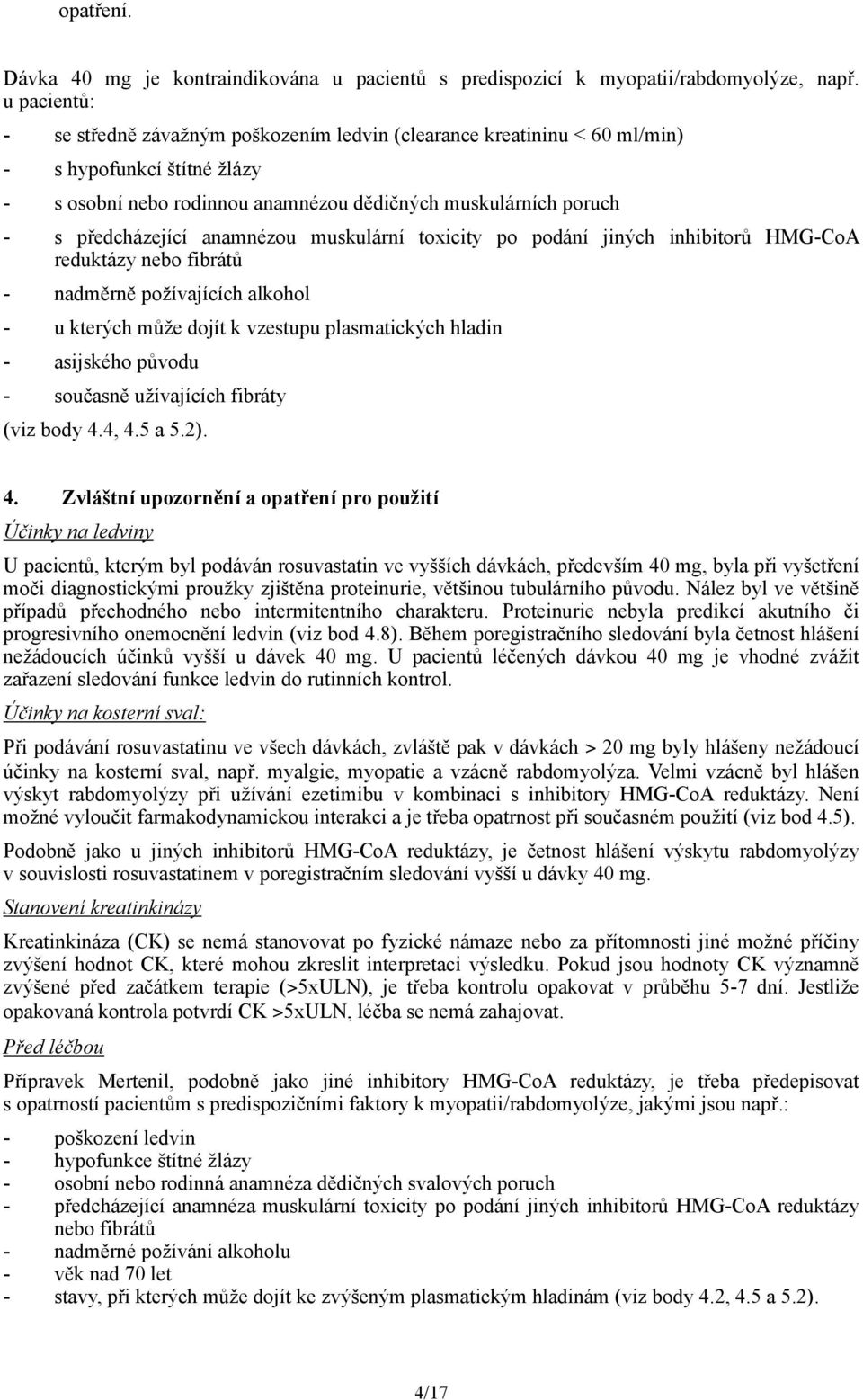 anamnézou muskulární toxicity po podání jiných inhibitorů HMG-CoA reduktázy nebo fibrátů - nadměrně požívajících alkohol - u kterých může dojít k vzestupu plasmatických hladin - asijského původu -