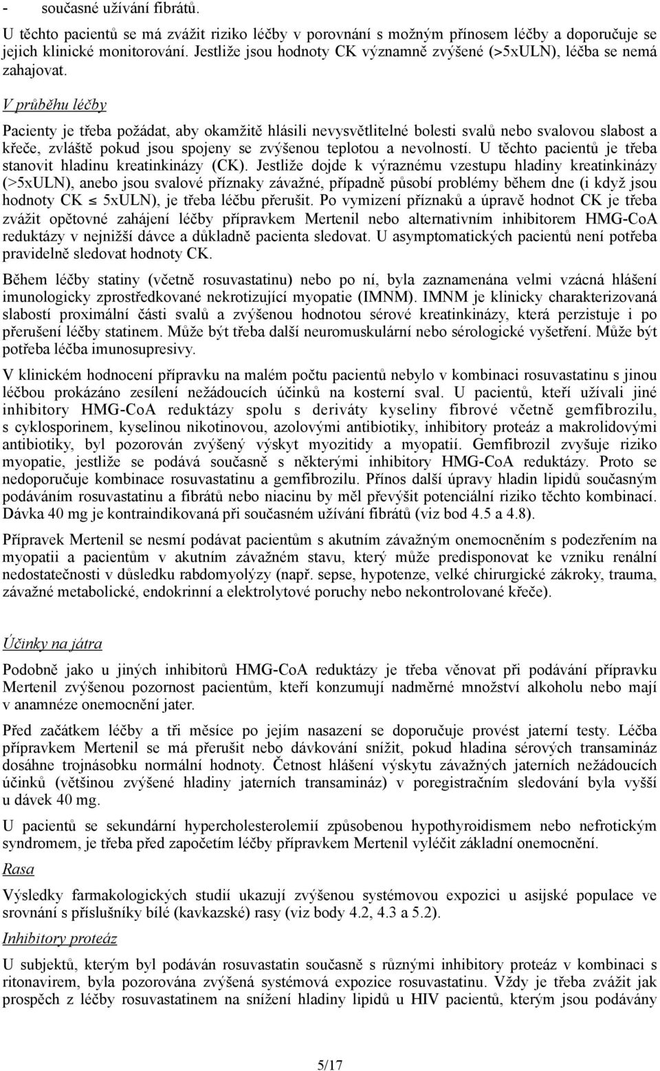 V průběhu léčby Pacienty je třeba požádat, aby okamžitě hlásili nevysvětlitelné bolesti svalů nebo svalovou slabost a křeče, zvláště pokud jsou spojeny se zvýšenou teplotou a nevolností.