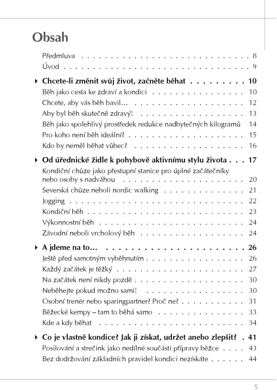 ................... 16 Od úřednické židle k pohybově aktivnímu stylu života 17 Kondiční chůze jako přestupní stanice pro úplné začátečníky nebo osoby s nadváhou.