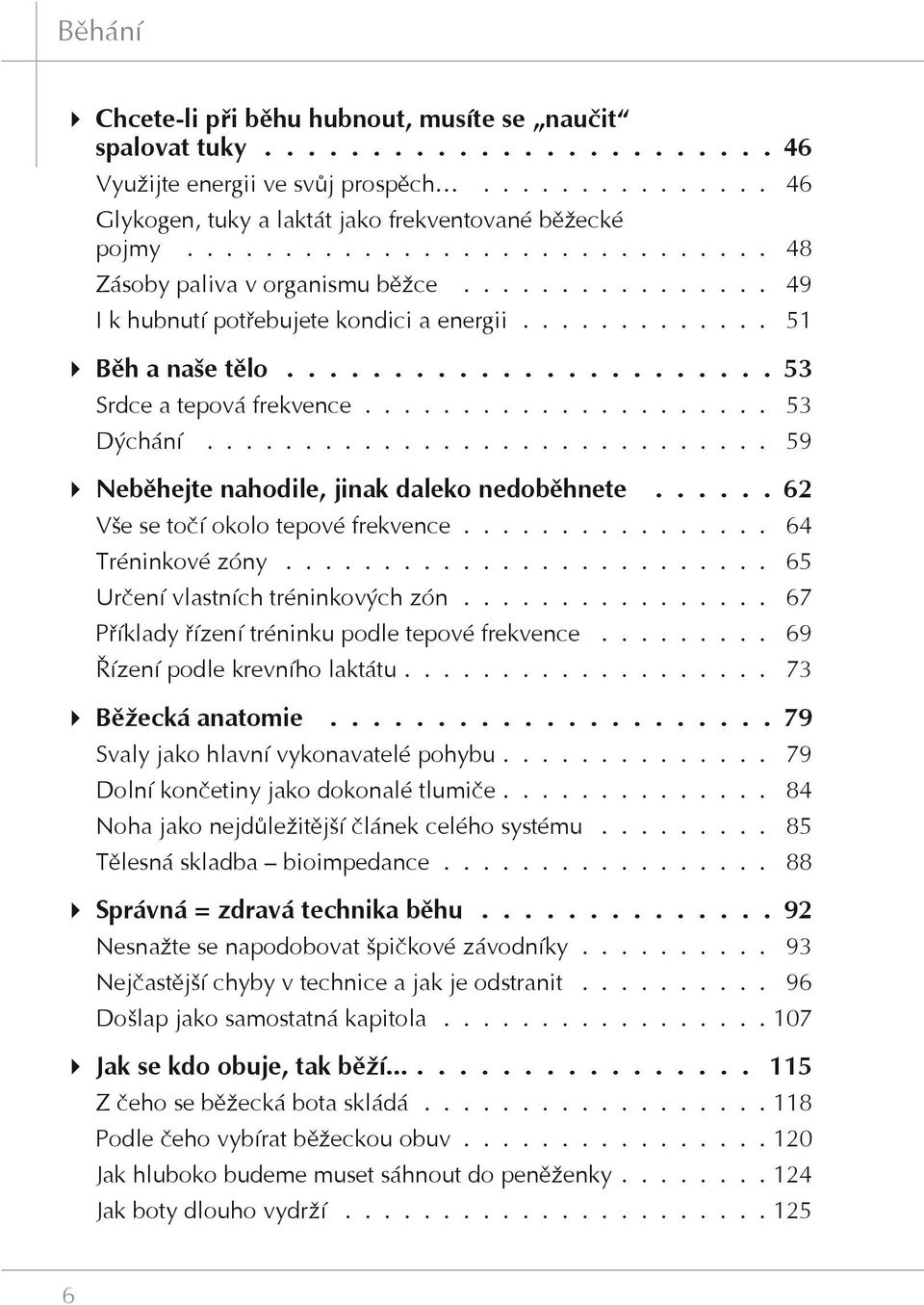 ............................ 59 Neběhejte nahodile, jinak daleko nedoběhnete 62 Vše se točí okolo tepové frekvence................ 64 Tréninkové zóny......................... 65 Určení vlastních tréninkových zón.