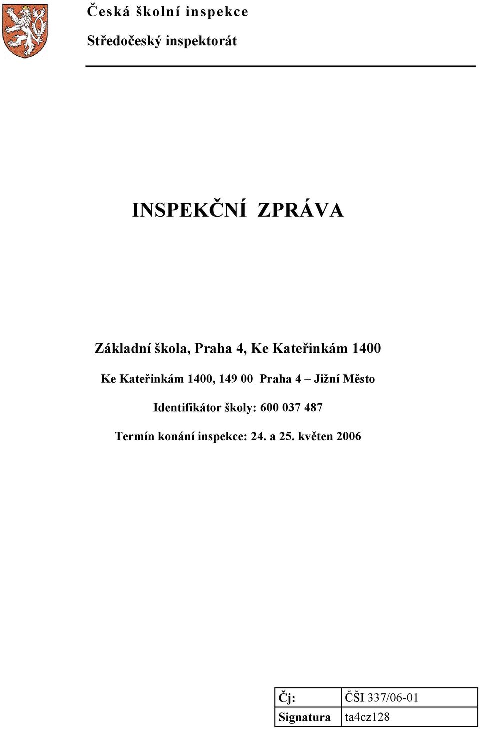 00 Praha 4 Jižní Město Identifikátor školy: 600 037 487 Termín