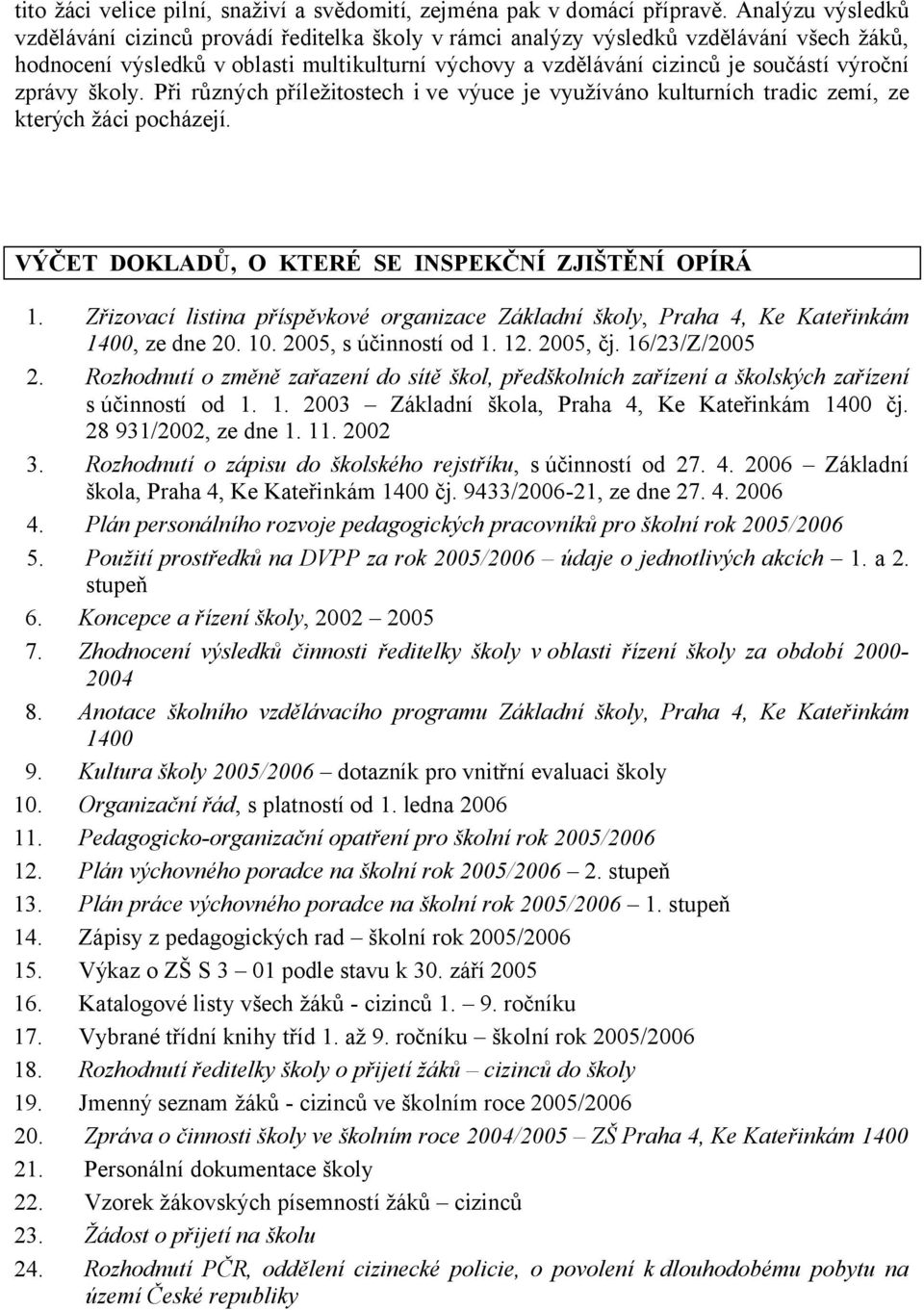 zprávy školy. Při různých příležitostech i ve výuce je využíváno kulturních tradic zemí, ze kterých žáci pocházejí. VÝČET DOKLADŮ, O KTERÉ SE INSPEKČNÍ ZJIŠTĚNÍ OPÍRÁ 1.