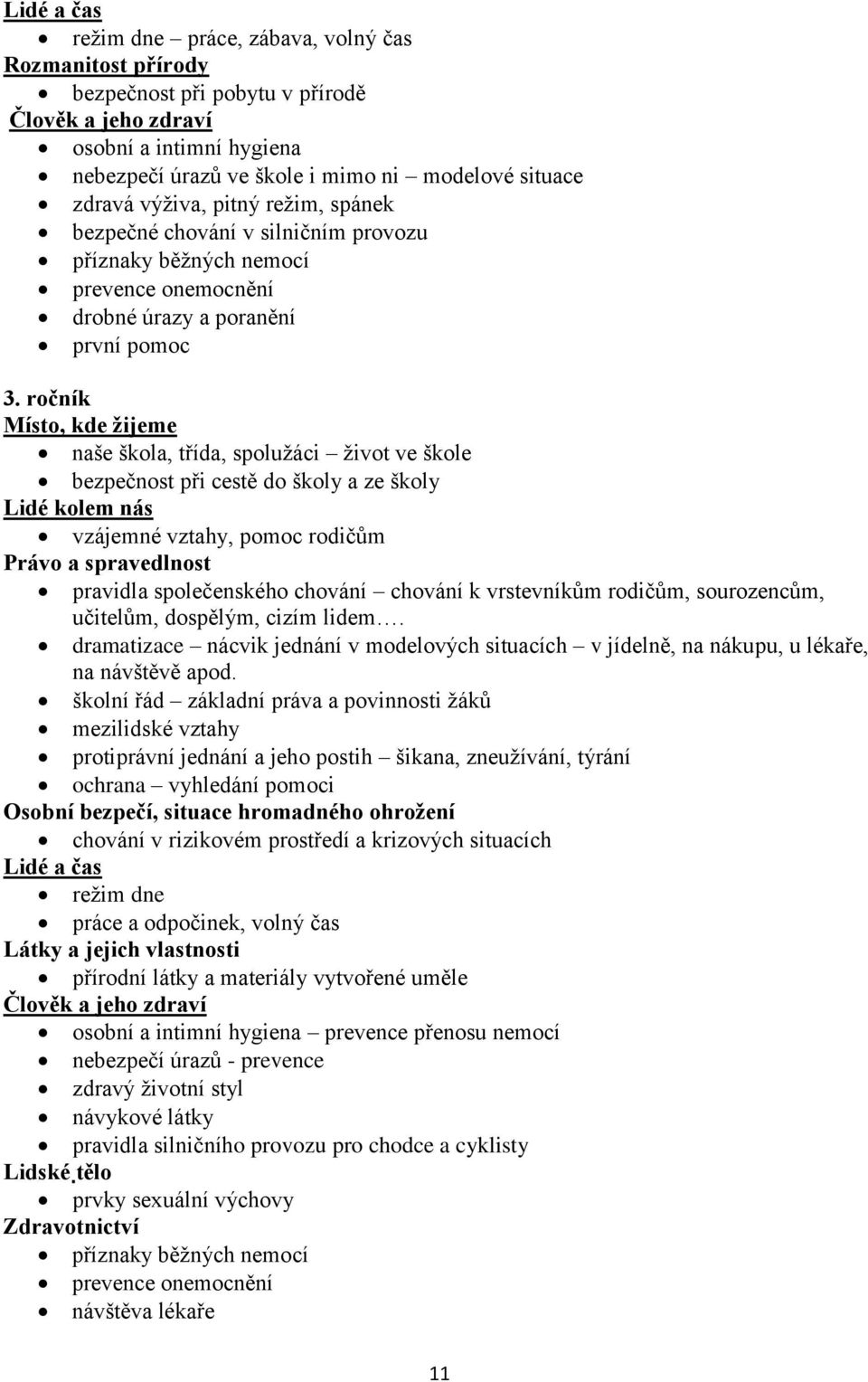 ročník Místo, kde žijeme naše škola, třída, spolužáci život ve škole bezpečnost při cestě do školy a ze školy Lidé kolem nás vzájemné vztahy, pomoc rodičům Právo a spravedlnost pravidla společenského