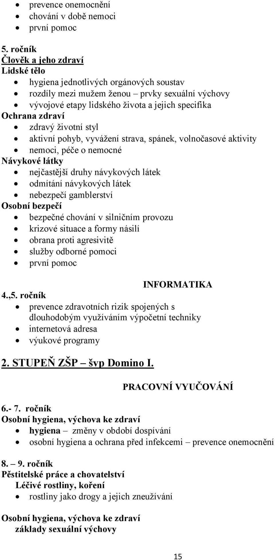 životní styl aktivní pohyb, vyvážení strava, spánek, volnočasové aktivity nemoci, péče o nemocné Návykové látky nejčastější druhy návykových látek odmítání návykových látek nebezpečí gamblerství