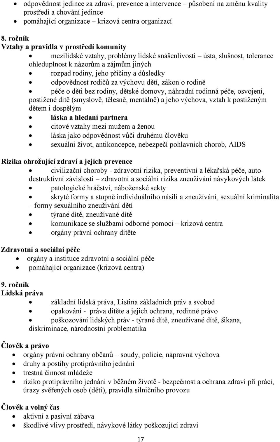 odpovědnost rodičů za výchovu dětí, zákon o rodině péče o děti bez rodiny, dětské domovy, náhradní rodinná péče, osvojení, postižené dítě (smyslově, tělesně, mentálně) a jeho výchova, vztah k