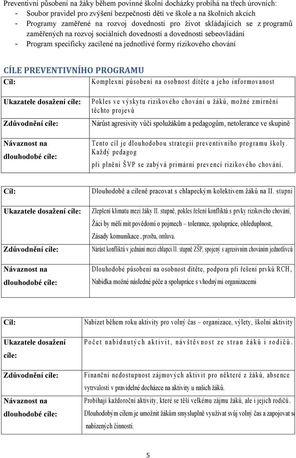 PREVENTIVNÍHO PROGRAMU Cíl: K o m p l e x n í p ů s o b e n í n a o s o b n o s t dít ět e a jeho i nf o r m o v a n o s t Ukazatele dosažení cíle: Zdůvodnění cíle: Návaznost na dlouhodobé cíle: P o