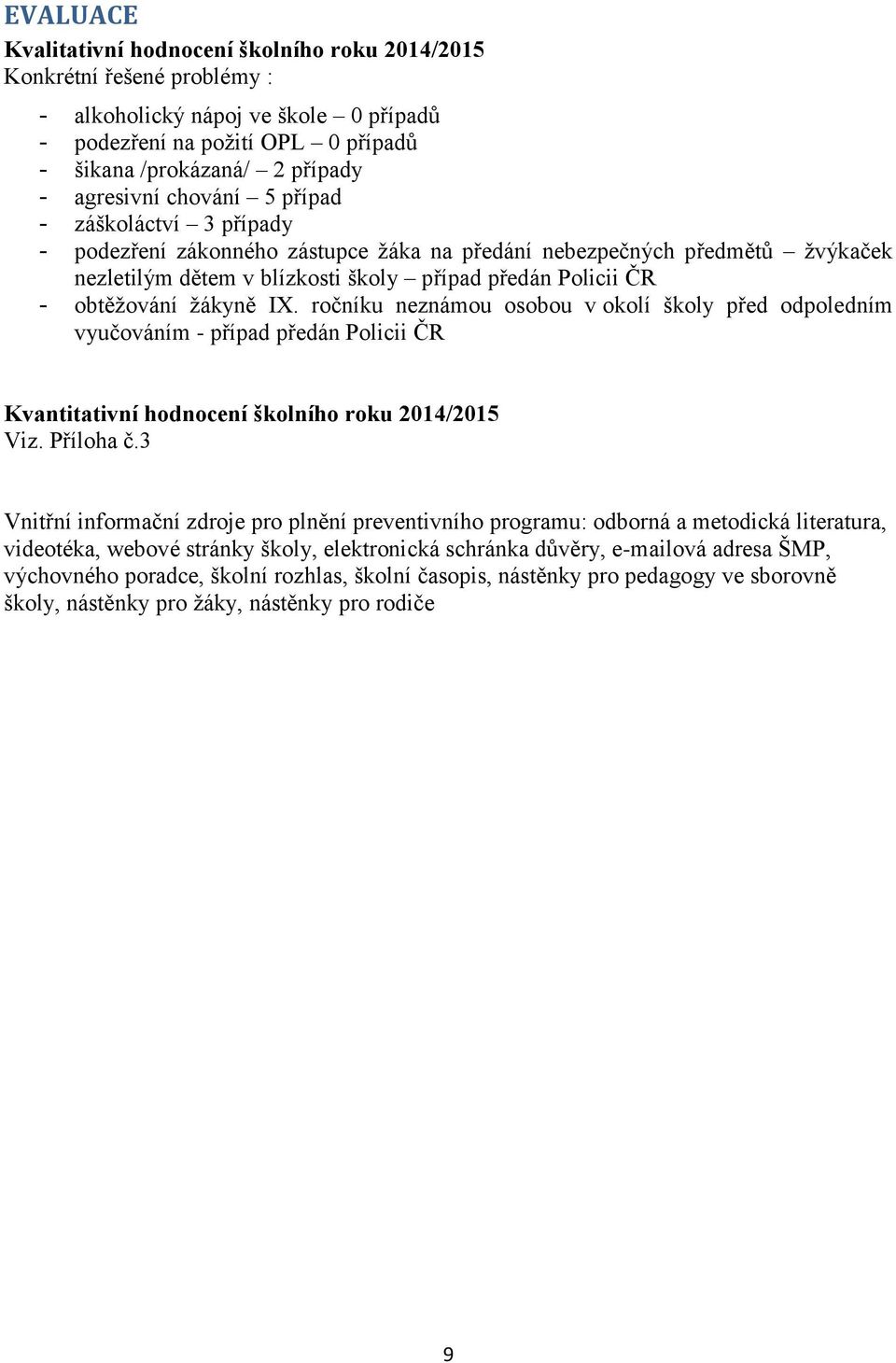 obtěžování žákyně IX. ročníku neznámou osobou v okolí školy před odpoledním vyučováním - případ předán Policii ČR Kvantitativní hodnocení školního roku 2014/2015 Viz. Příloha č.