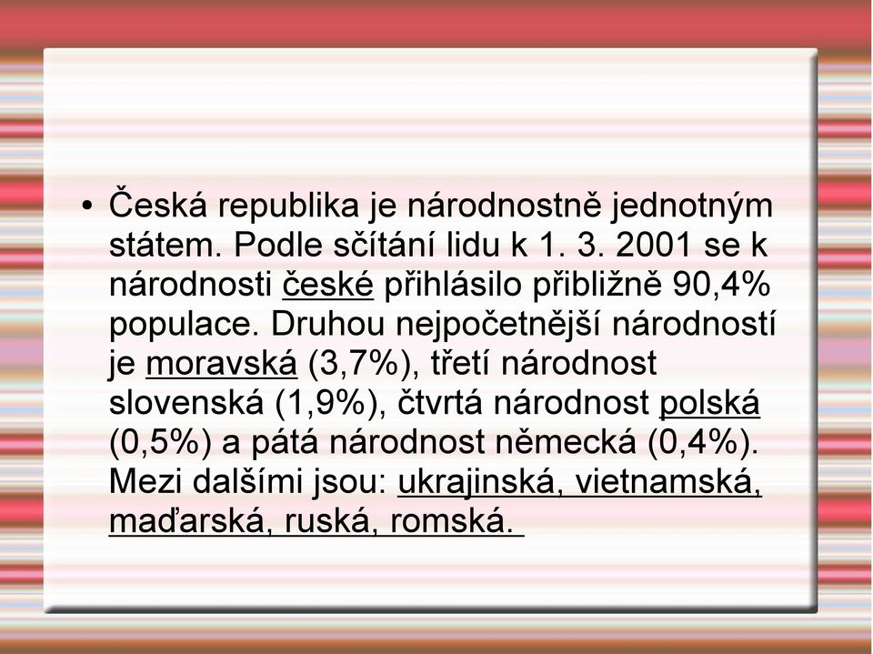 Druhou nejpočetnější národností je moravská (3,7%), třetí národnost slovenská (1,9%),