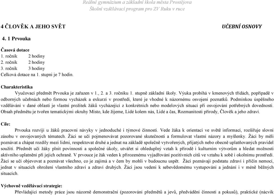 Výuka probíhá v kmenových třídách, popřípadě v odborných učebnách nebo formou vycházek a exkurzí v prostředí, které je vhodné k názornému osvojení poznatků.