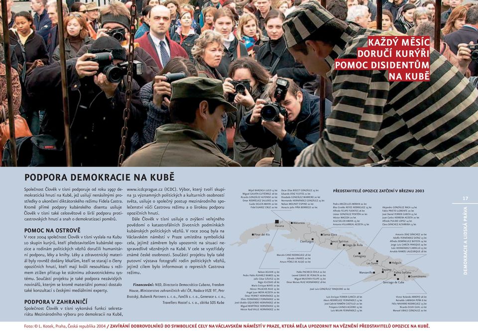 POMOC NA OSTROVĚ V roce 2004 společnost Člověk v tísni vyslala na Kubu 10 skupin kurýrů, kteří představitelům kubánské opozice a rodinám politických vězňů doručili humanitární podporu, léky a knihy.