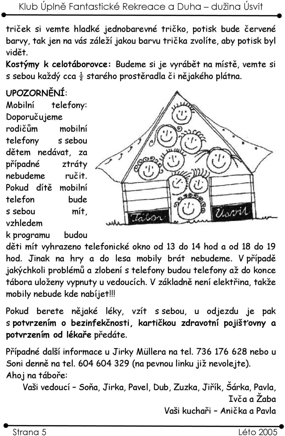 UPOZORNĚNÍ: Mobilní telefony: Doporučujeme rodičům mobilní telefony s sebou dětem nedávat, za případné ztráty nebudeme ručit.