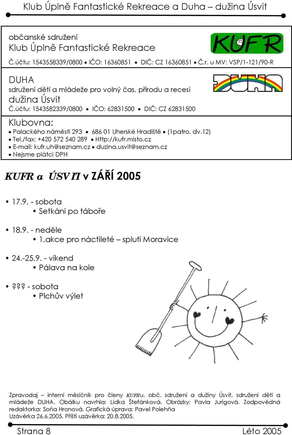 cz duzina.usvit@seznam.cz Nejsme plátci DPH KUFR a ÚSVIT v ZÁŘÍ 2005 17.9. - sobota Setkání po táboře 18.9. - neděle 1.akce pro náctileté splutí Moravice 24.-25.9. - víkend Pálava na kole?