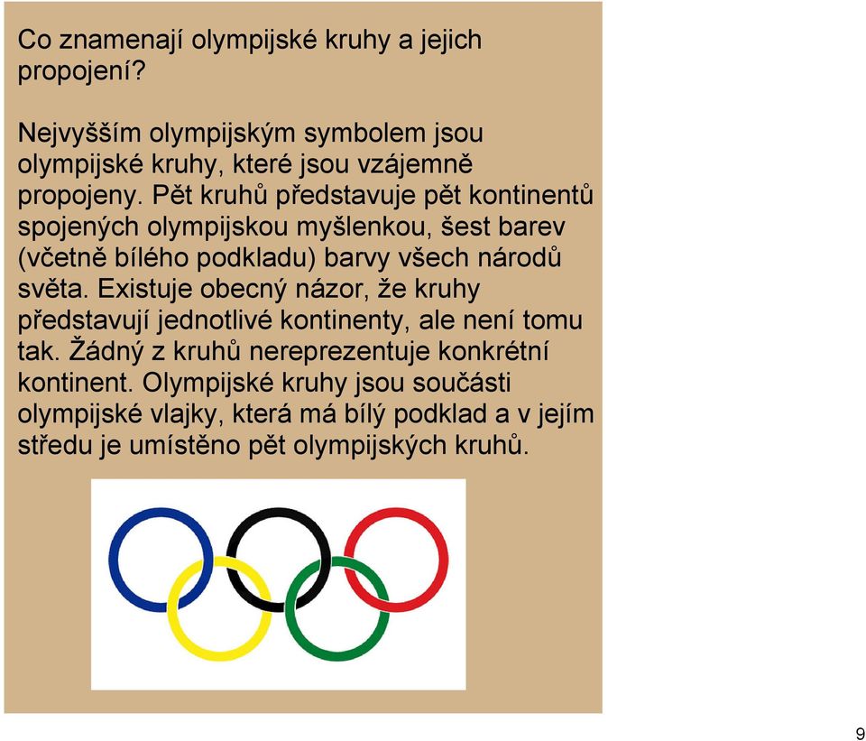 Pět kruhů představuje pět kontinentů spojených olympijskou myšlenkou, šest barev (včetně bílého podkladu) barvy všech národů světa.