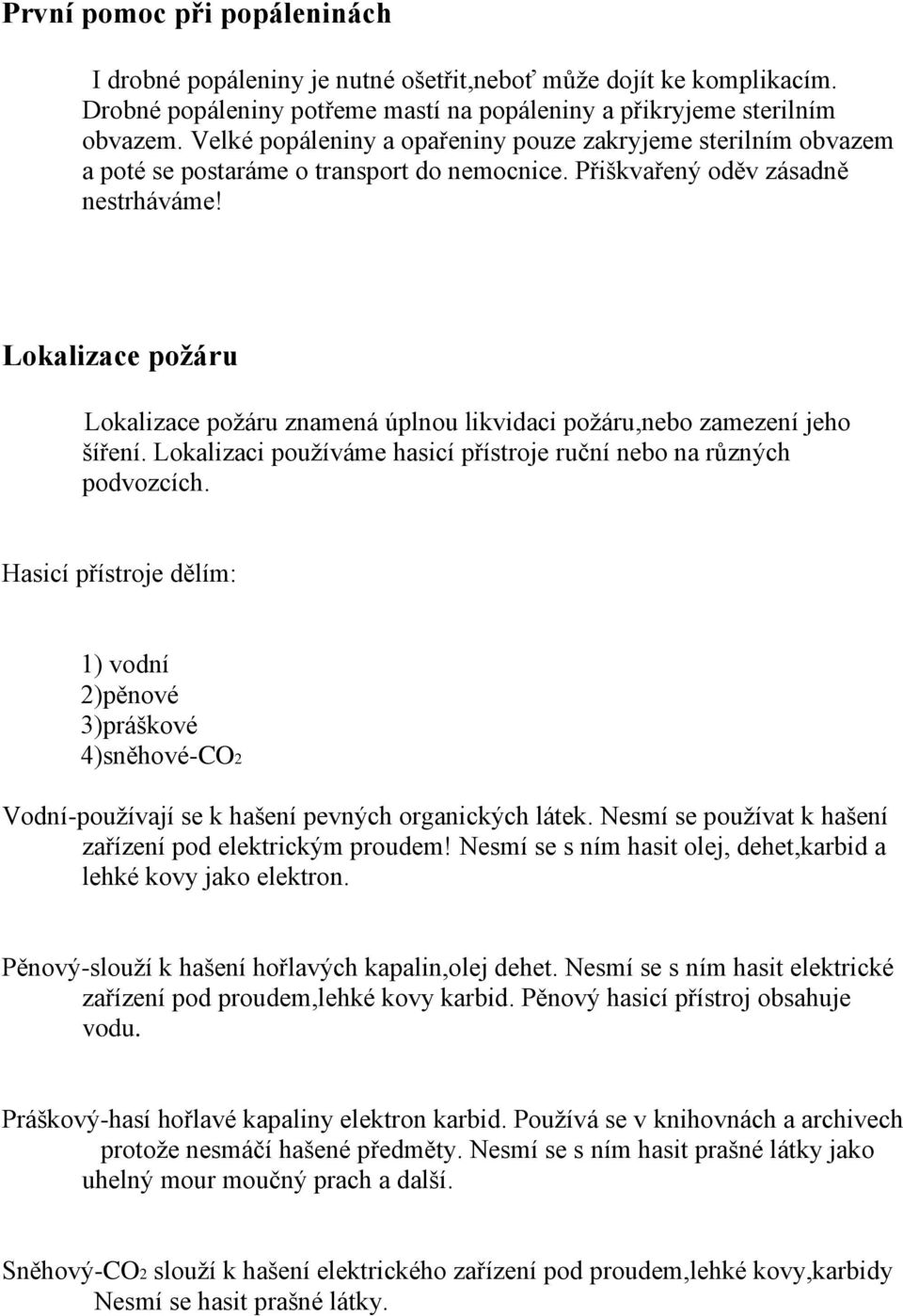 Lokalizace požáru Lokalizace požáru znamená úplnou likvidaci požáru,nebo zamezení jeho šíření. Lokalizaci používáme hasicí přístroje ruční nebo na různých podvozcích.