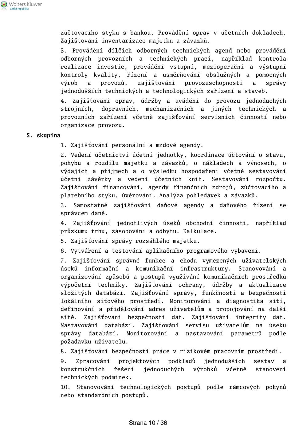 kvality, řízení a usměrňování obslužných a pomocných výrob a provozů, zajiťování provozuschopnosti a správy jednoduích technických a technologických zařízení a staveb. 4.