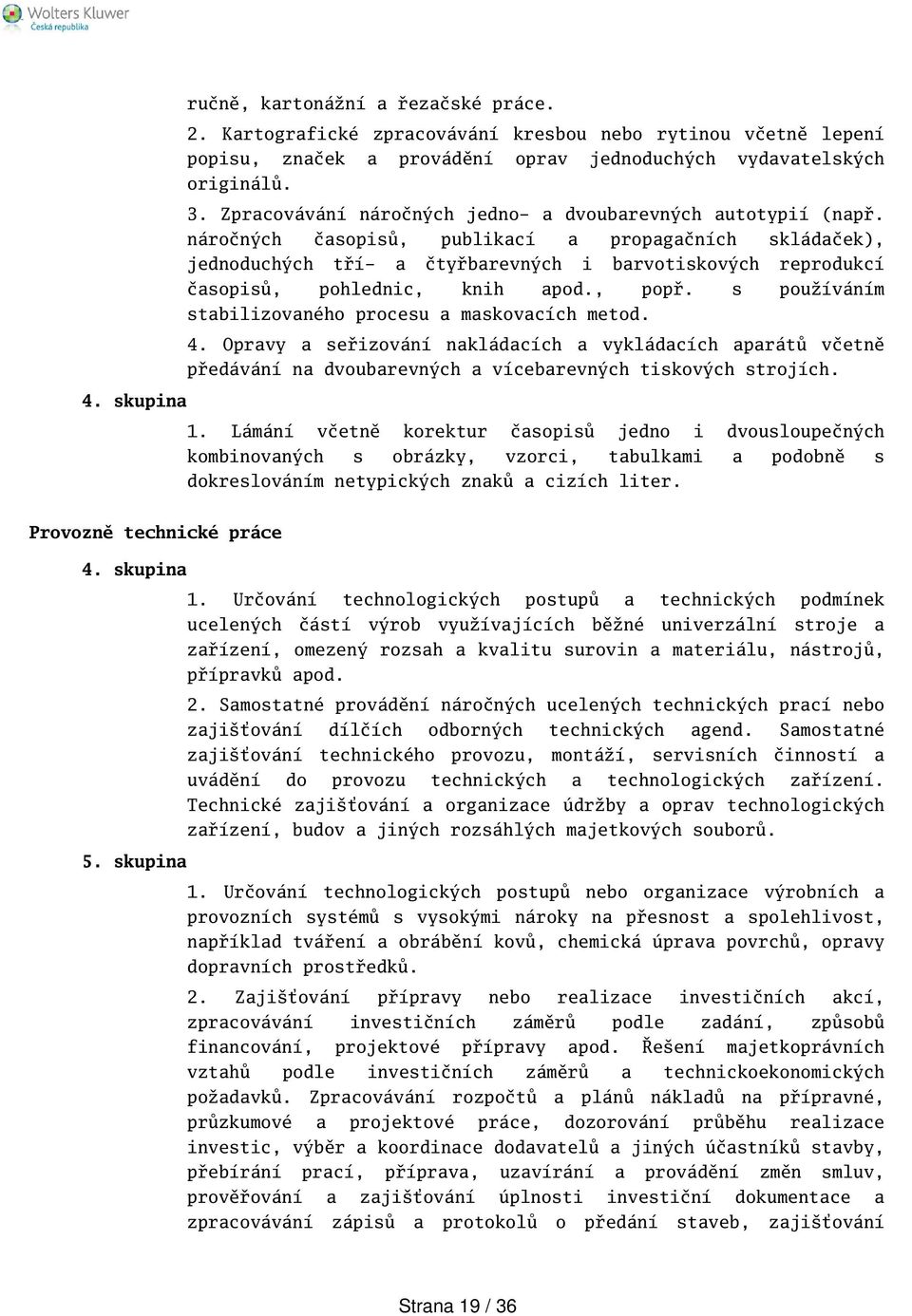 náročných časopisů, publikací a propagačních skládaček), jednoduchých tří- a čtyřbarevných i barvotiskových reprodukcí časopisů, pohlednic, knih apod., popř.