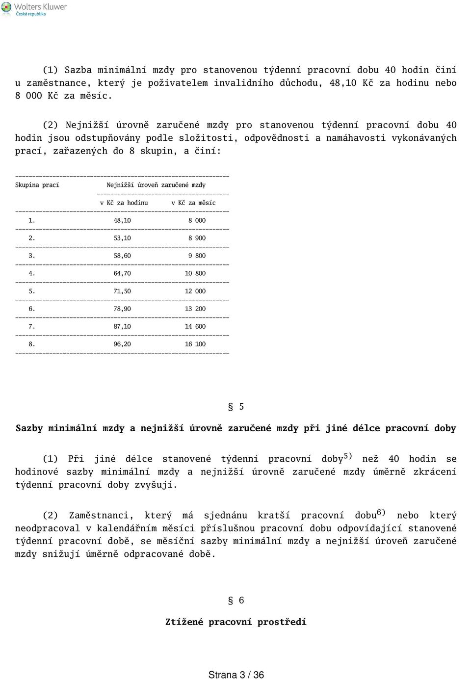 Skupina prací Nejniží úroveň zaručené mzdy --------------------------------------- v Kč za hodinu v Kč za měsíc 1. 48,10 8 000 2. 53,10 8 900 3. 58,60 9 800 4. 64,70 10 800 5. 71,50 12 000 6.