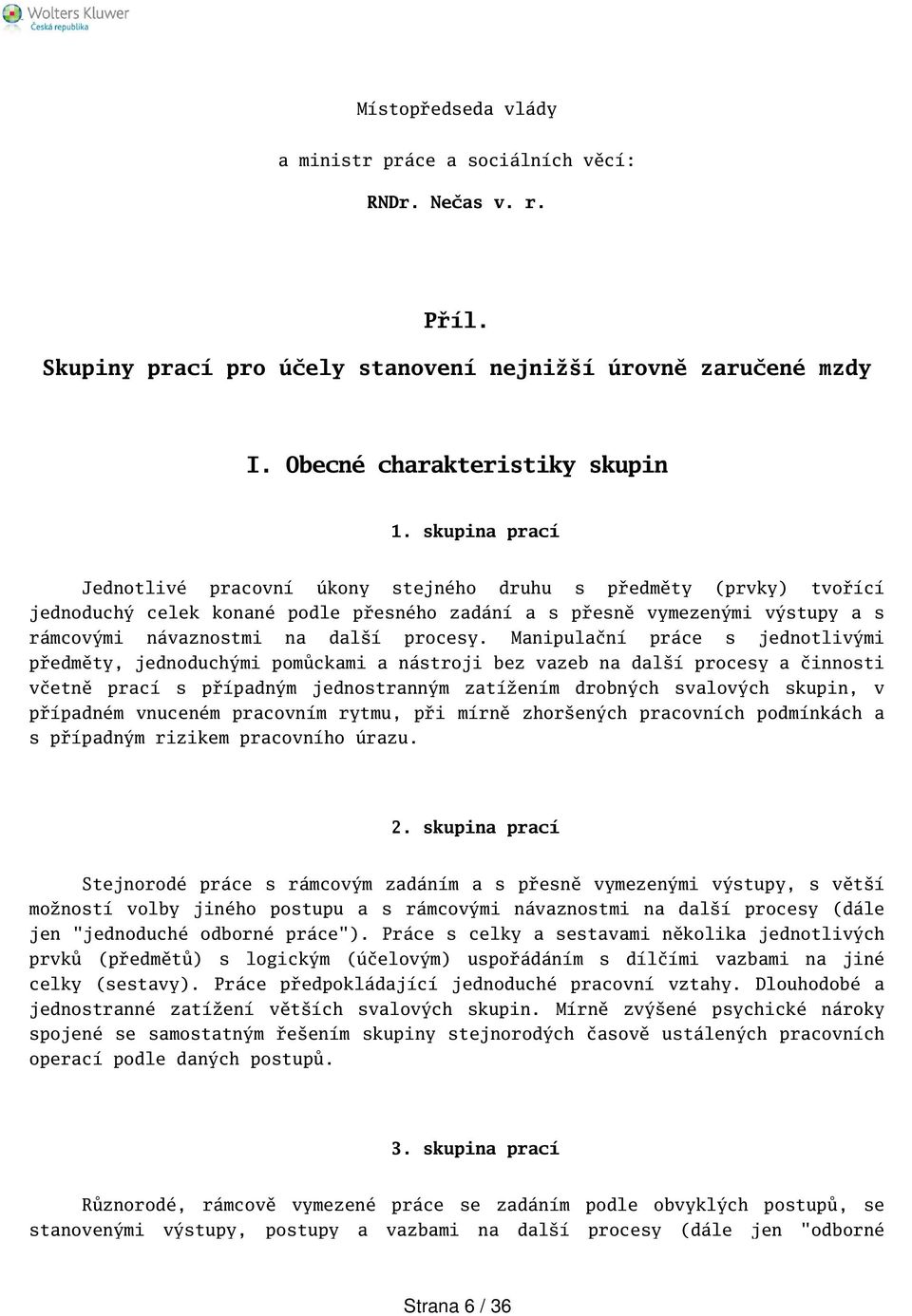 Manipulační práce s jednotlivými předměty, jednoduchými pomůckami a nástroji bez vazeb na dalí procesy a činnosti včetně prací s případným jednostranným zatížením drobných svalových skupin, v