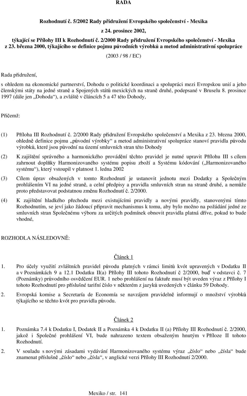 spolupráci mezi Evropskou unií a jeho členskými státy na jedné straně a Spojených států mexických na straně druhé, podepsané v Bruselu 8.